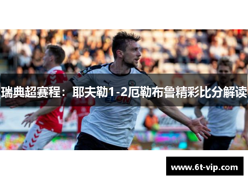 瑞典超赛程：耶夫勒1-2厄勒布鲁精彩比分解读