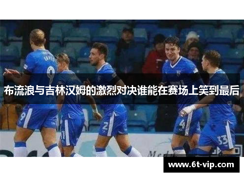 布流浪与吉林汉姆的激烈对决谁能在赛场上笑到最后