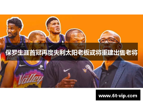 保罗生涯首冠再度失利太阳老板或将重建出售老将